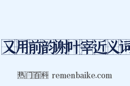 又用前韵谢叶宰近义词是什么意思的图片